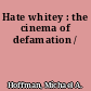 Hate whitey : the cinema of defamation /