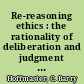 Re-reasoning ethics : the rationality of deliberation and judgment in ethics /