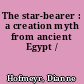 The star-bearer : a creation myth from ancient Egypt /