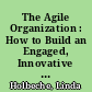 The Agile Organization : How to Build an Engaged, Innovative and Resilient Business, Second edition /