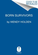 Born survivors : three young mothers and their extraordinary story of courage, defiance, and hope /