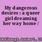 My dangerous desires : a queer girl dreaming her way home /