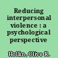 Reducing interpersonal violence : a psychological perspective /