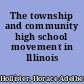 The township and community high school movement in Illinois /