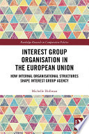 Interest group organisation in the European Union : how internal organisational structures shape interest group agency /