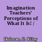 Imagination Teachers' Perceptions of What It Is! /