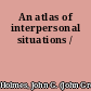 An atlas of interpersonal situations /