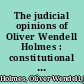 The judicial opinions of Oliver Wendell Holmes : constitutional opinions, selected excerpts and epigrams as given in the Supreme Judicial Court of Massachusetts (1883-1902) /