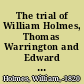 The trial of William Holmes, Thomas Warrington and Edward Rosewain, on an indictment for murder on the high seas before the Circuit Court of the United States, holden for the district of Massachusetts, at Boston, on the 4th Jan. 1819.