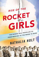 Rise of the rocket girls : the women who propelled us, from missiles to the moon to Mars /