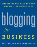 Blogging for business : everything you need to know and why you should care /