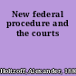 New federal procedure and the courts