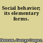 Social behavior; its elementary forms.