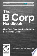 The B corp handbook : how to use business as a force for good /