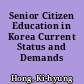 Senior Citizen Education in Korea Current Status and Demands /