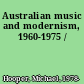 Australian music and modernism, 1960-1975 /