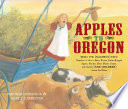 Apples to Oregon : being the (slightly) true narrative of how a brave pioneer father brought apples, peaches, pears, plums, grapes, and cherries (and children) across the Plains /