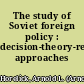 The study of Soviet foreign policy : decision-theory-related approaches /