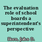 The evaluation role of school boards a superintendent's perspective /