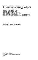 Communicating ideas : the crisis of publishing in a post-industrial society /