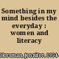Something in my mind besides the everyday : women and literacy /