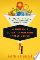 A human's guide to machine intelligence : how algorithms are shaping our lives and how we can stay in control /
