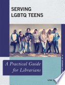 Serving LGBTQ teens : a practical guide for librarians /