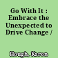 Go With It : Embrace the Unexpected to Drive Change /