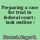 Preparing a case for trial in federal court : task outline /