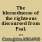 The blessednesse of the righteous discoursed from Psal. 17, 15 /