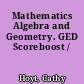 Mathematics Algebra and Geometry. GED Scoreboost /