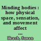Minding bodies : how physical space, sensation, and movement affect learning /