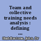 Team and collective training needs analysis : defining requirements and specifying training systems /