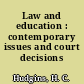 Law and education : contemporary issues and court decisions /
