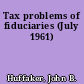 Tax problems of fiduciaries (July 1961)