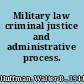 Military law criminal justice and administrative process.