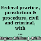 Federal practice, jurisdiction & procedure, civil and criminal, with forms /