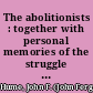 The abolitionists : together with personal memories of the struggle for human rights, 1830-1864 /