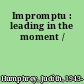 Impromptu : leading in the moment /