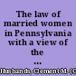 The law of married women in Pennsylvania with a view of the law of trusts in that state /