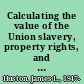 Calculating the value of the Union slavery, property rights, and the economic origins of the Civil War /