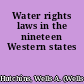 Water rights laws in the nineteen Western states