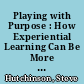 Playing with Purpose : How Experiential Learning Can Be More Than a Game.