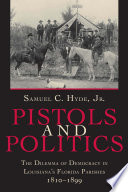 Pistols and Politics : the Dilemma of Democracy in Louisiana's Florida Parishes, 1810-1899.