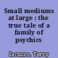 Small mediums at large : the true tale of a family of psychics /