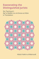 Exonerating the distinguished jurists : Ibn Taymiyya's Rafʻ al-malām ʻan al-aʼimma al-aʻlām in translation /