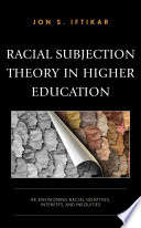 Racial subjection theory in higher education : re-envisioning racial identities, interests, and inequities /