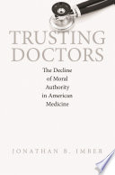 Trusting doctors : the decline of moral authority in American medicine /
