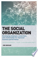 The social organization : developing employee connections and relationships for improved business performance /