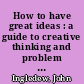How to have great ideas : a guide to creative thinking and problem solving /